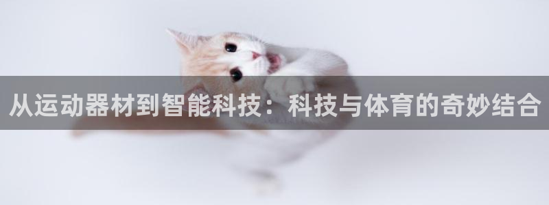 fb体育开户：从运动器材到智能科技：科技与体育的奇妙