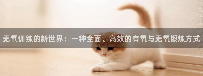 德国fb体育集团：无氧训练的新世界：一种全面、高效的