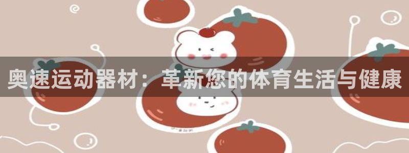 fb体育娱乐首页官网下载：奥速运动器材：革新您的体育