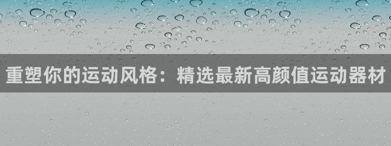 fb体育五金厂：重塑你的运动风格：精选最新高颜值运动